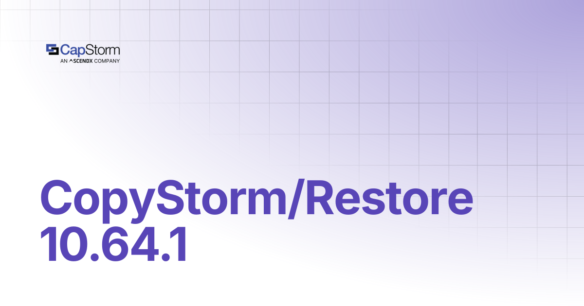 CopyStorm/Restore 10.64.1 | CopyStorm/Restore | Capstorm Learn