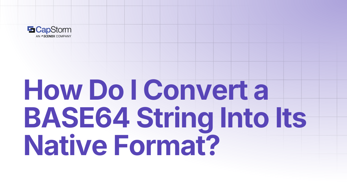 How Do I Convert a BASE64 String Into Its Native Format? | Capstorm Learn