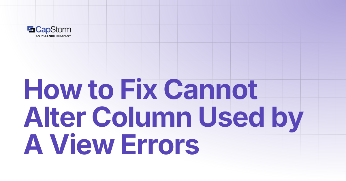 How to Fix Cannot Alter Column Used by A View Errors | Capstorm Learn