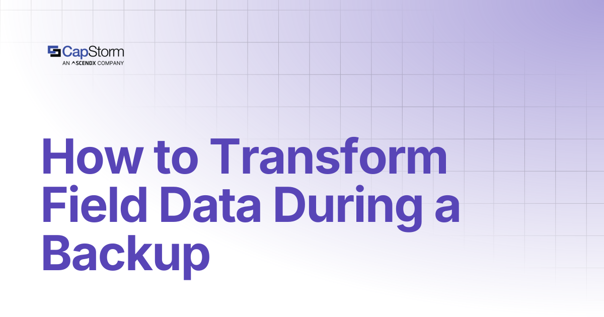 How to Transform Field Data During a Backup | Capstorm Learn