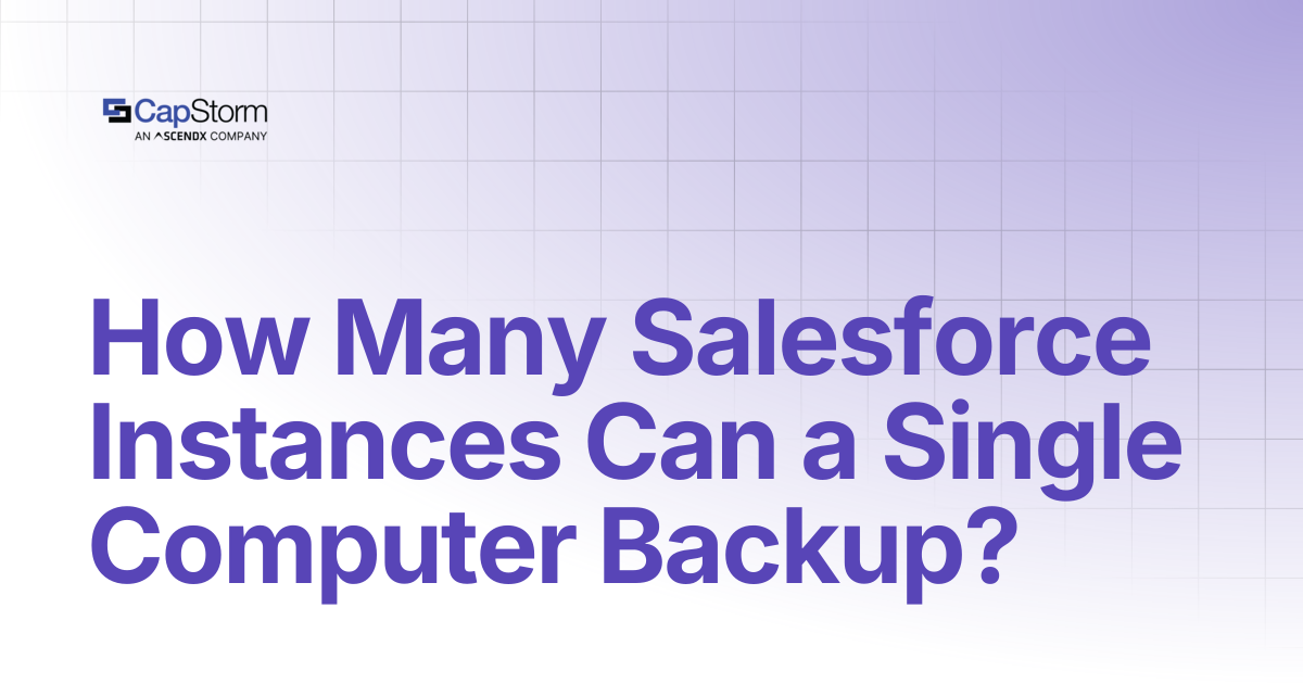 How Many Salesforce Instances Can a Single Computer Backup? | Capstorm ...